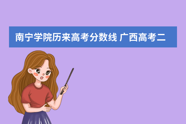 南宁学院历来高考分数线 广西高考二本要多少分